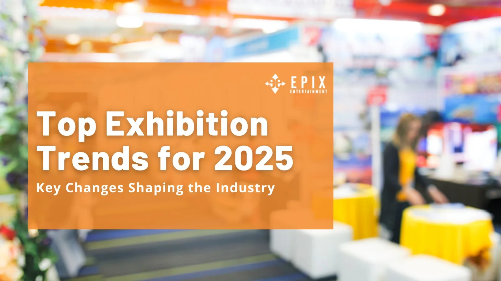 Top Exhibition Trends for 2025: Key Changes Shaping the Industry