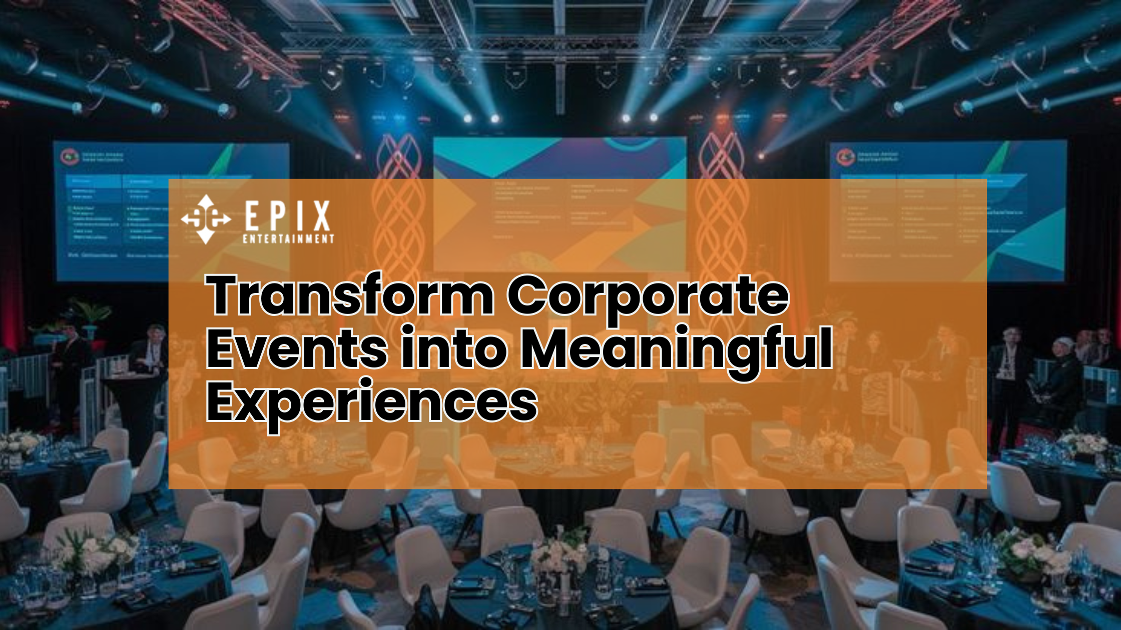 Transform Corporate Events into Meaningful Experiences
